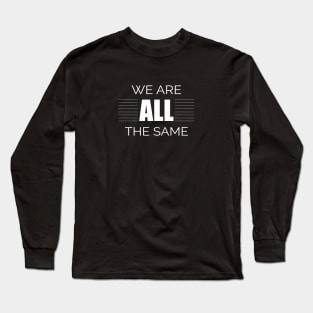 We Are All The Same Long Sleeve T-Shirt